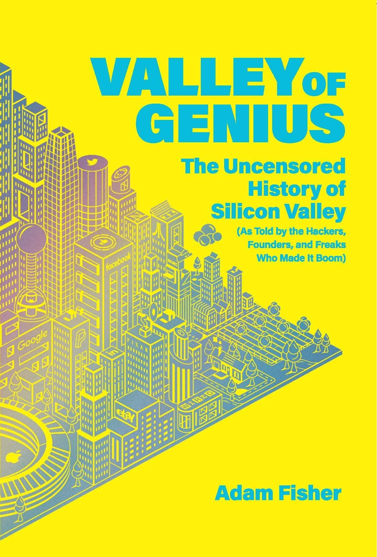 Valley of Genius: The Uncensored History of Silicon Valley (Adam Fisher)