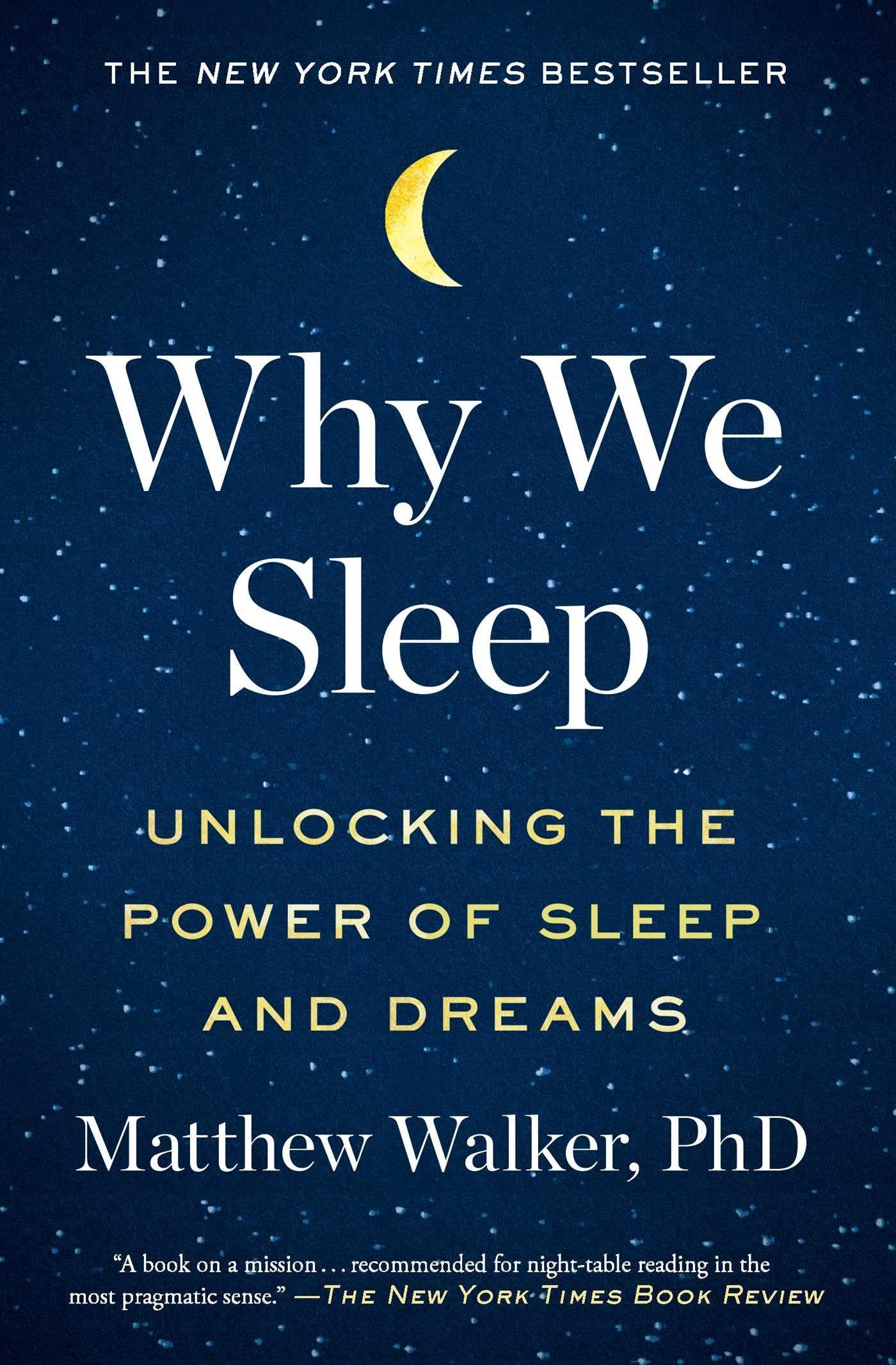 Why We Sleep: Unlocking the Power of Sleep and Dreams (Matthew Walker)